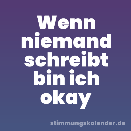 Wenn niemand schreibt bin ich okay