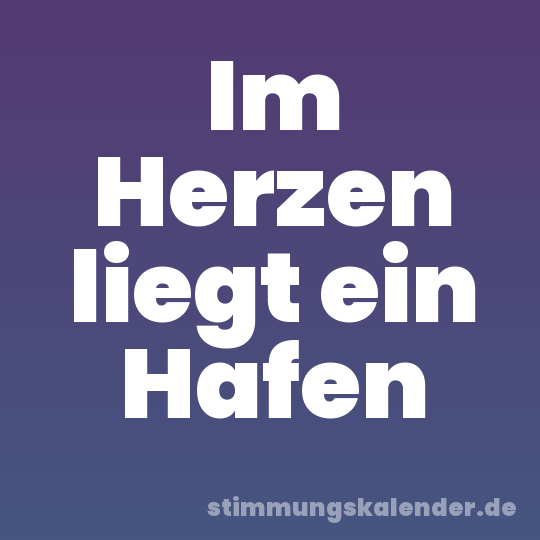 Im Herzen liegt ein Hafen