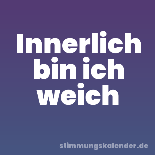 Innerlich bin ich weich