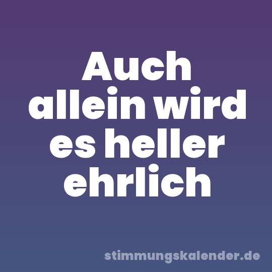 Auch allein wird es heller ehrlich
