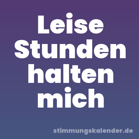 Leise Stunden halten mich