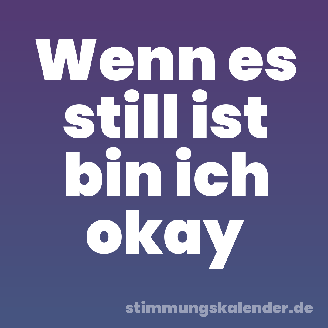 Wenn es still ist bin ich okay