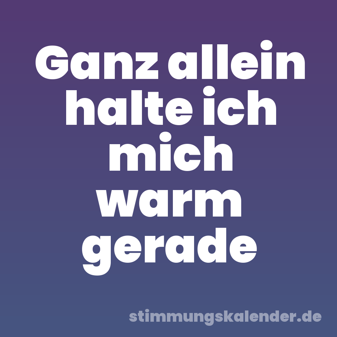 Ganz allein halte ich mich warm gerade