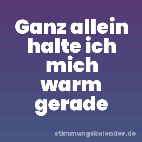 Ganz allein halte ich mich warm gerade