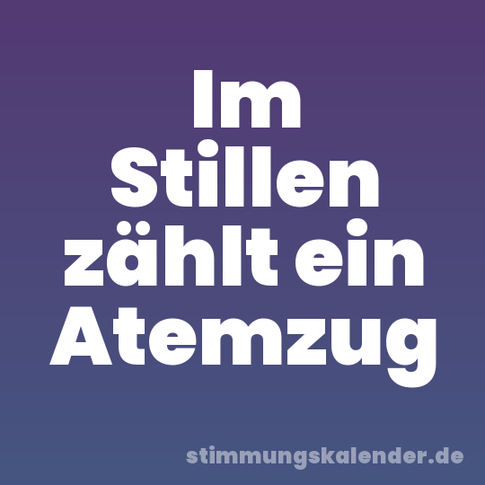 Im Stillen zählt ein Atemzug
