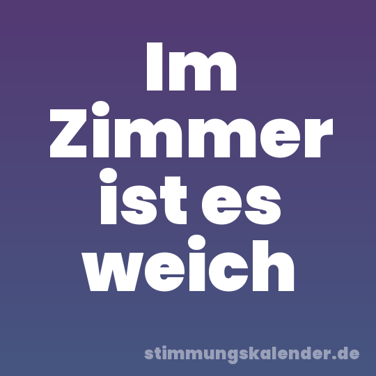 Im Zimmer ist es weich