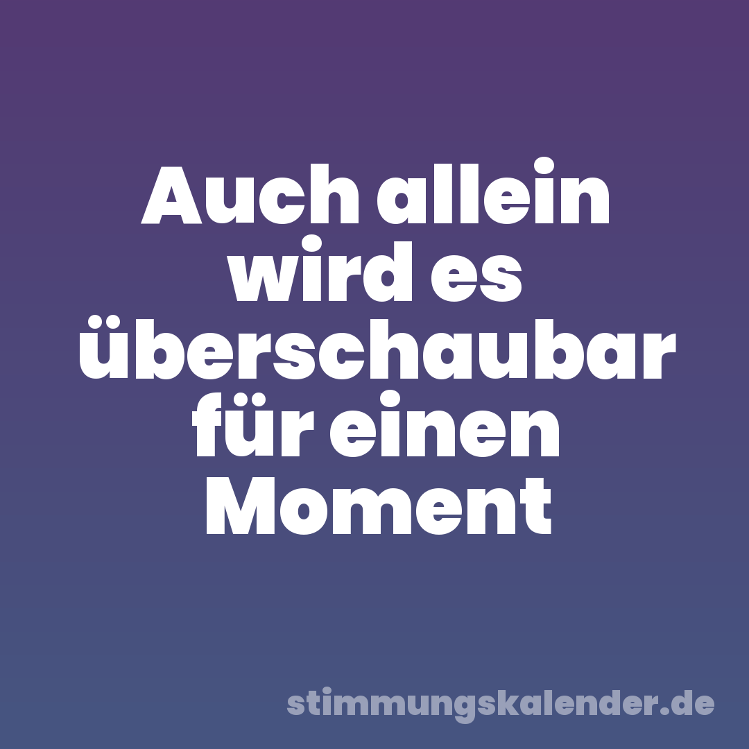 Auch allein wird es überschaubar für einen Moment