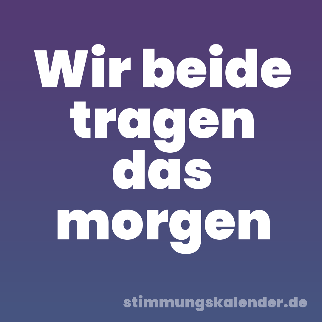 Wir beide tragen das morgen