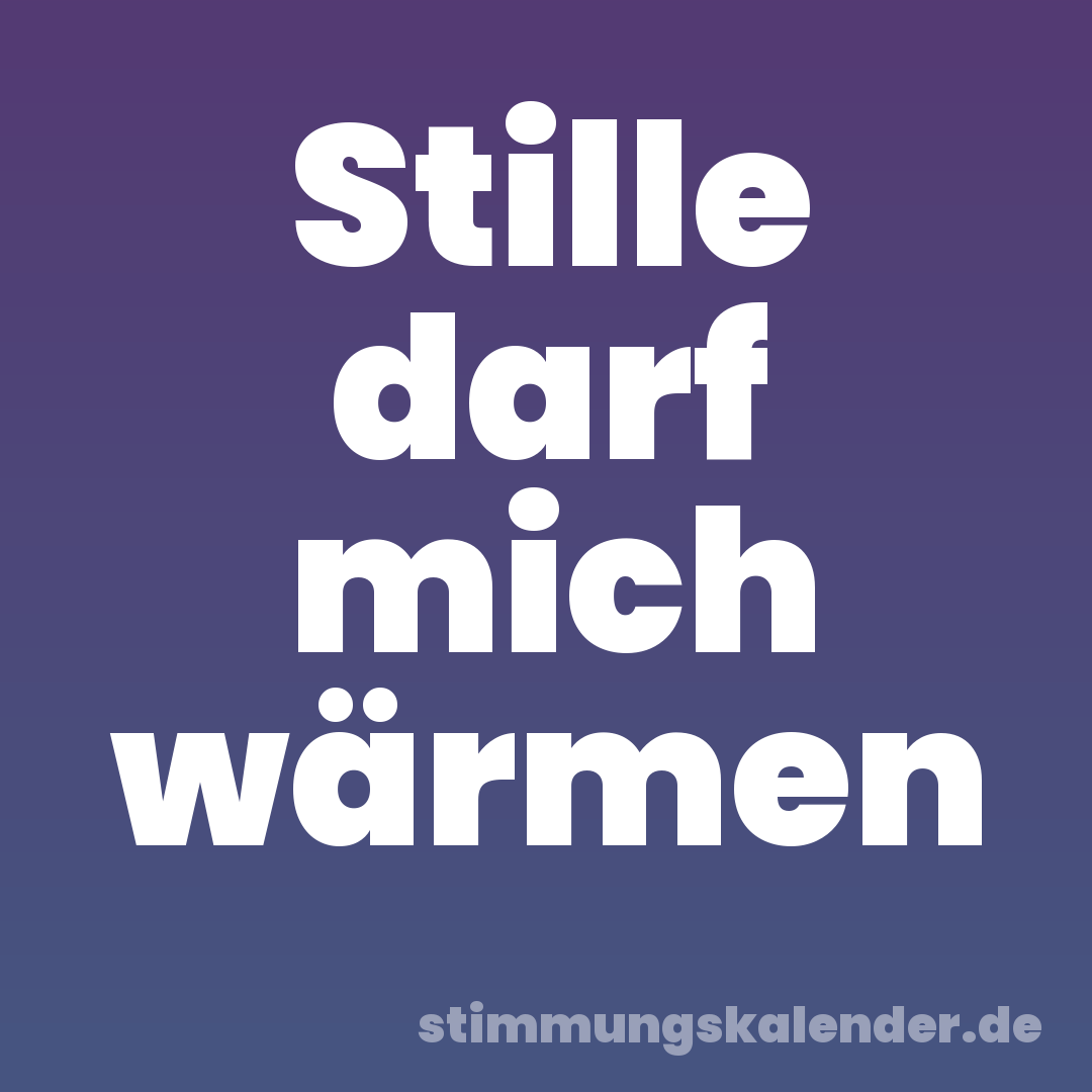 Stille darf mich wärmen