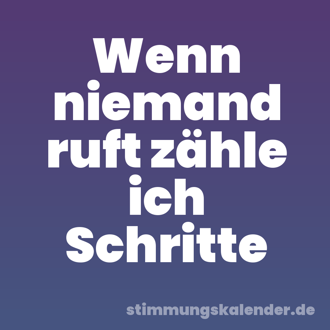 Wenn niemand ruft zähle ich Schritte