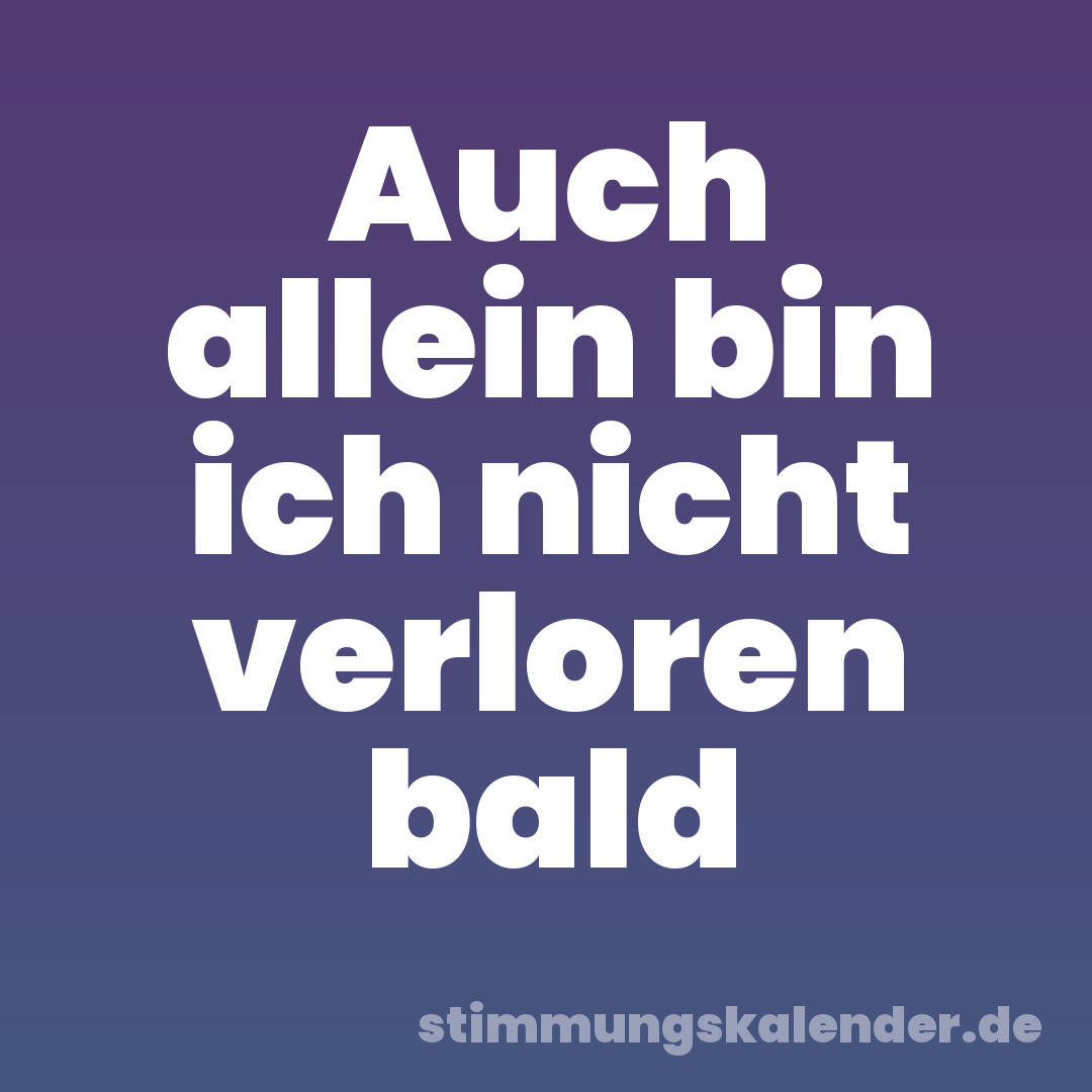 Auch allein bin ich nicht verloren bald