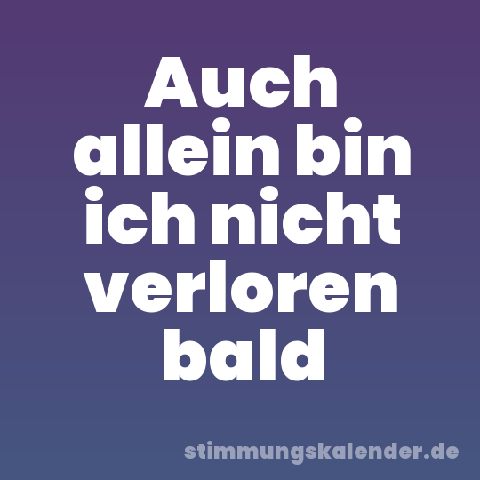 Auch allein bin ich nicht verloren bald