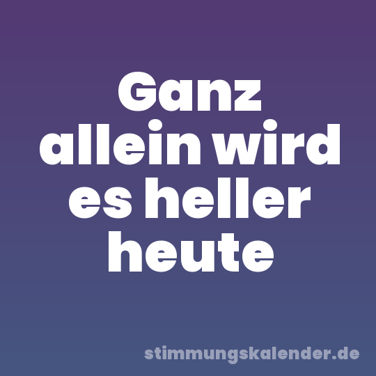 Ganz allein wird es heller heute