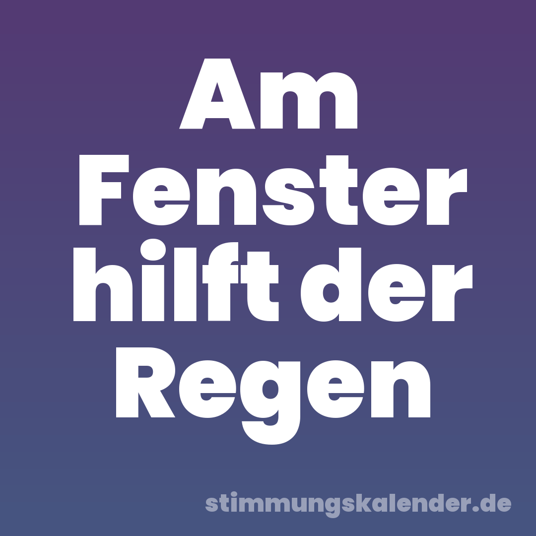 Am Fenster hilft der Regen