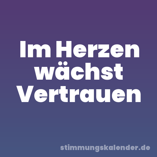 Im Herzen wächst Vertrauen
