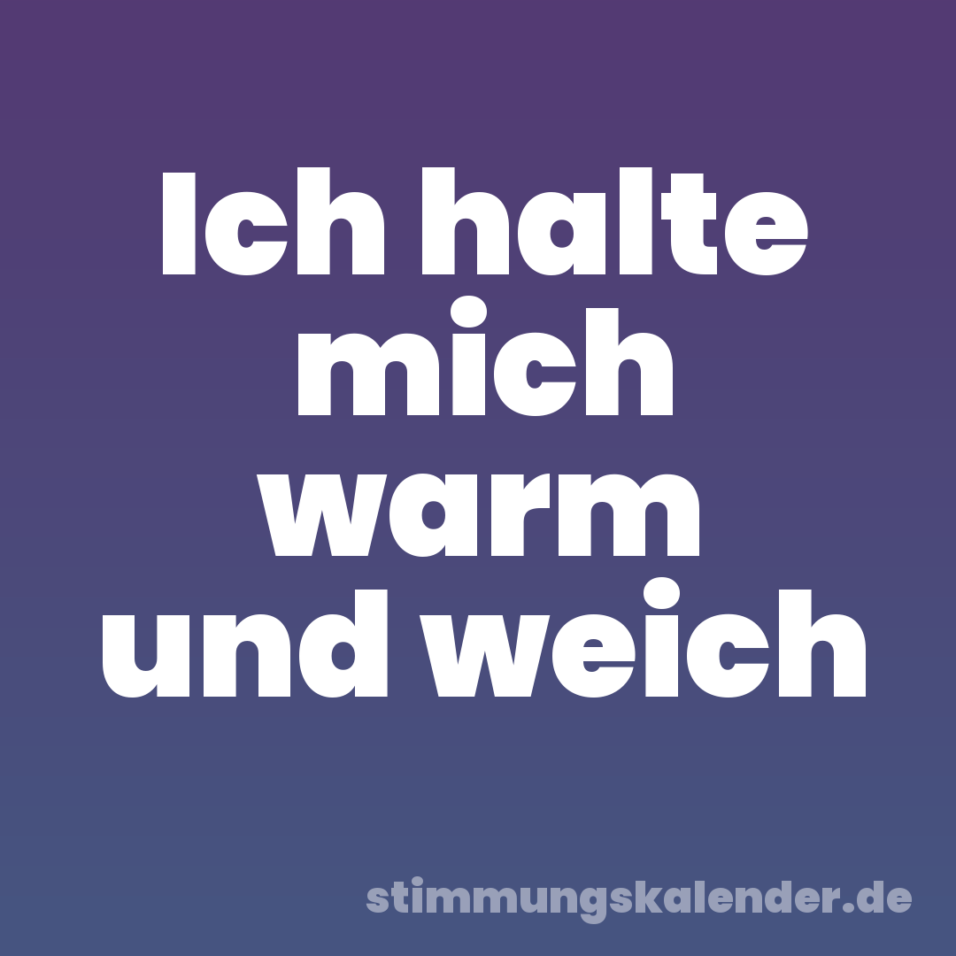 Ich halte mich warm und weich