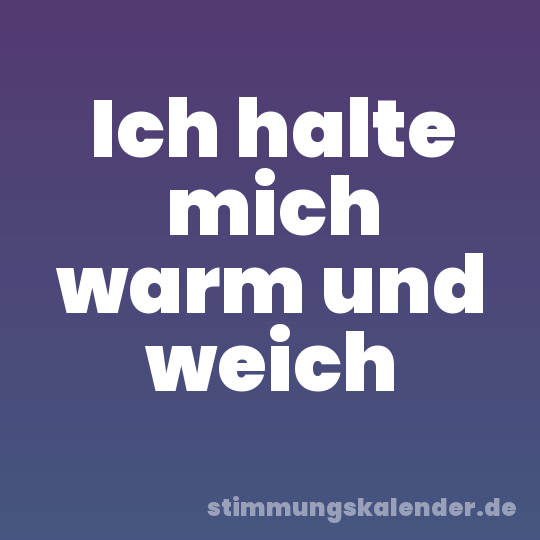 Ich halte mich warm und weich