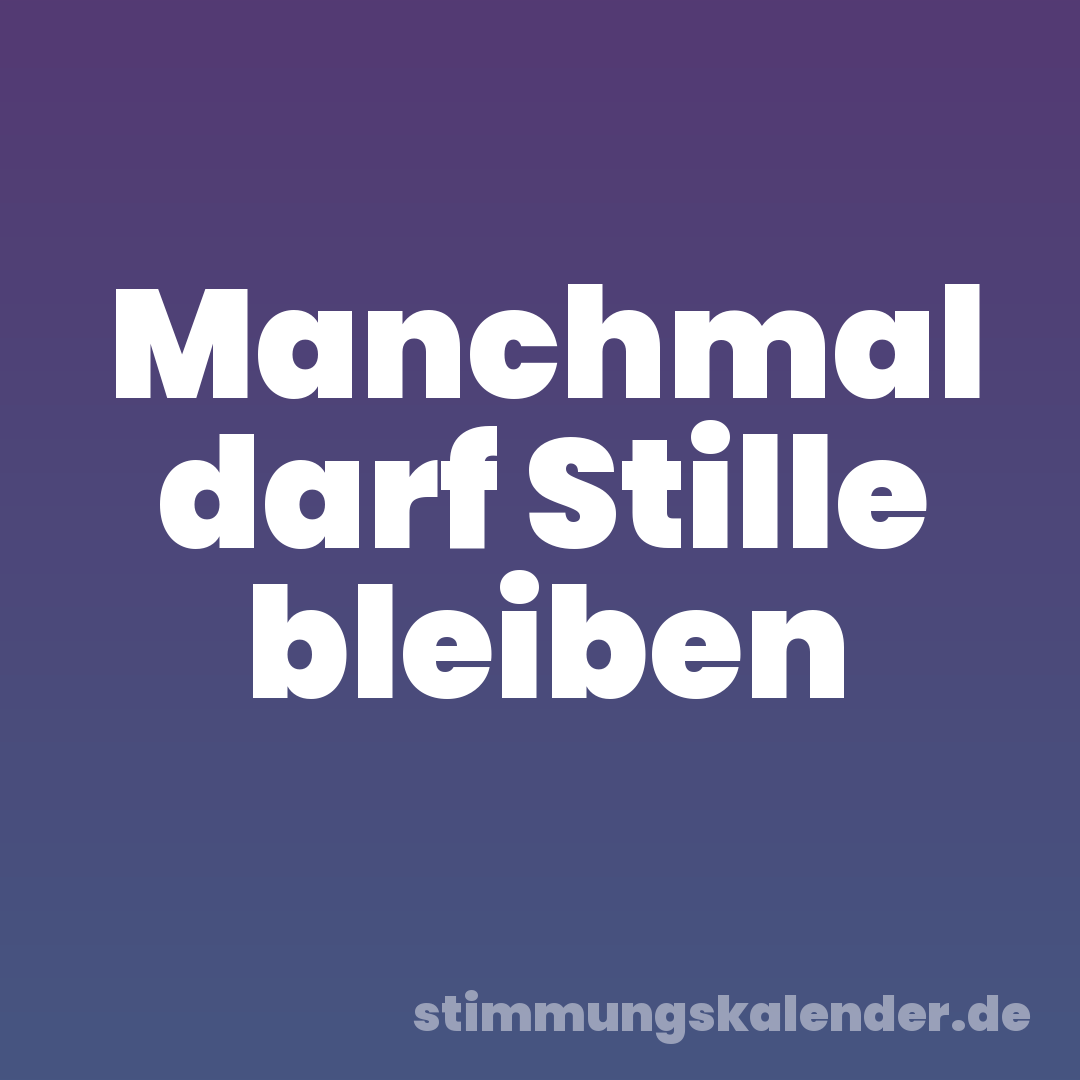 Manchmal darf Stille bleiben