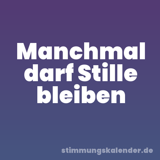 Manchmal darf Stille bleiben