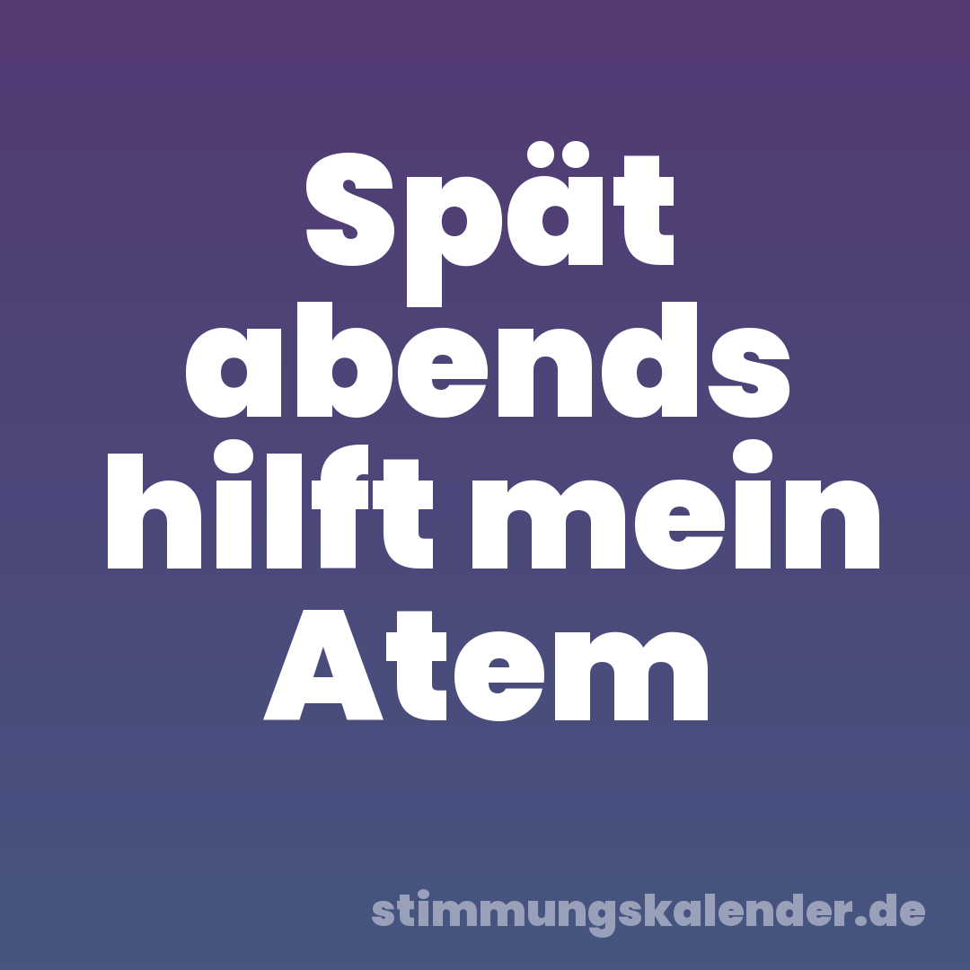Spät abends hilft mein Atem