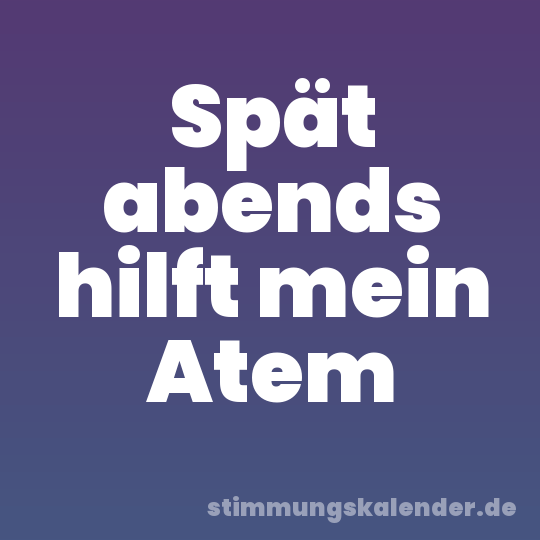 Spät abends hilft mein Atem