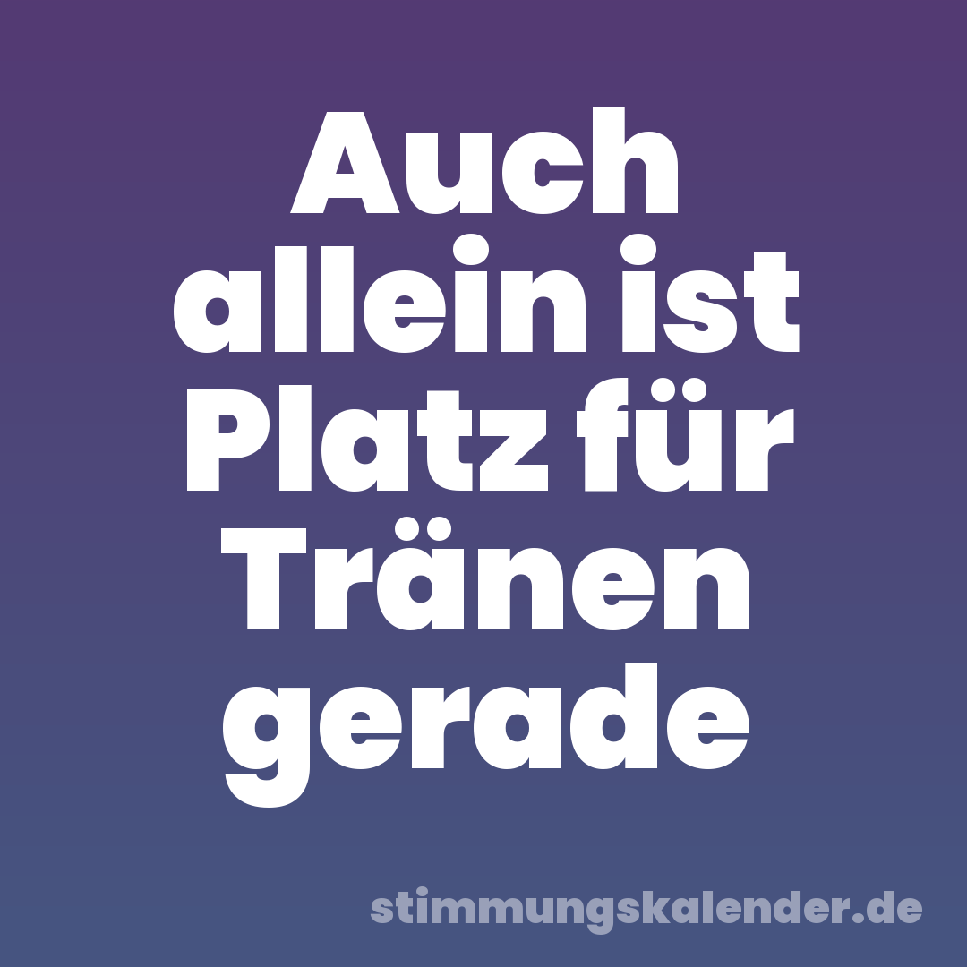 Auch allein ist Platz für Tränen gerade