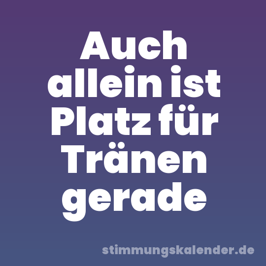 Auch allein ist Platz für Tränen gerade