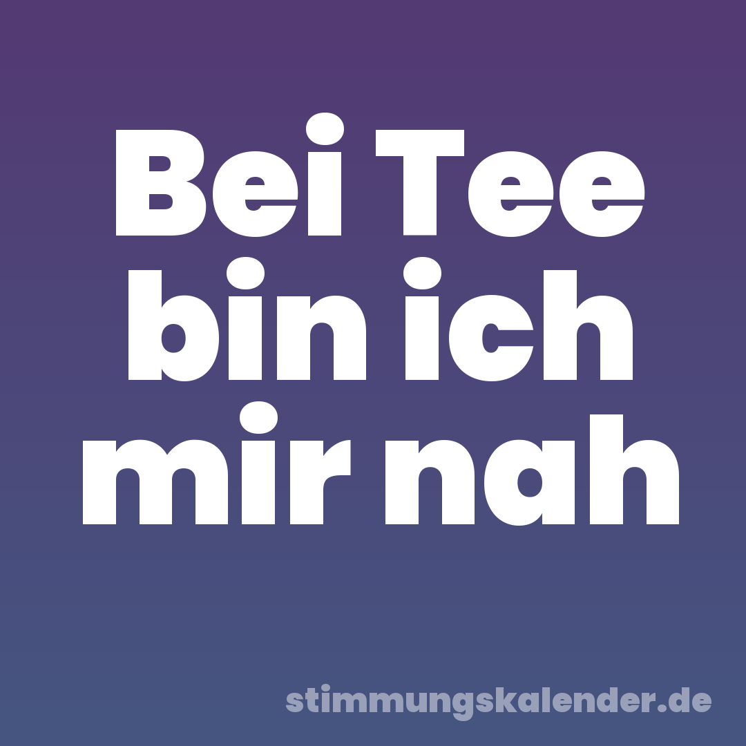 Bei Tee bin ich mir nah