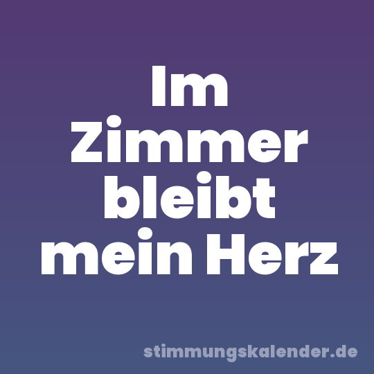 Im Zimmer bleibt mein Herz