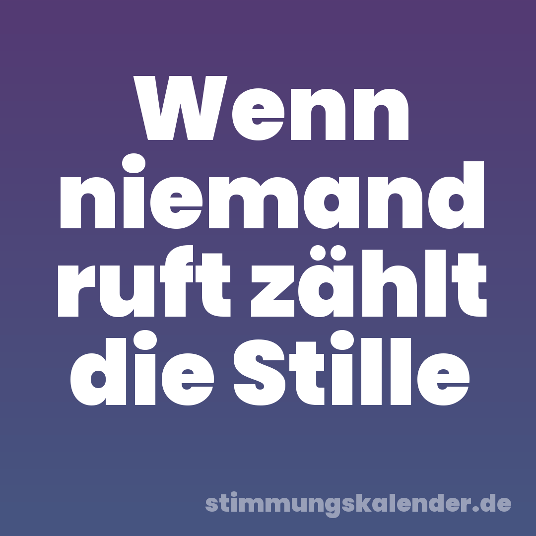 Wenn niemand ruft zählt die Stille