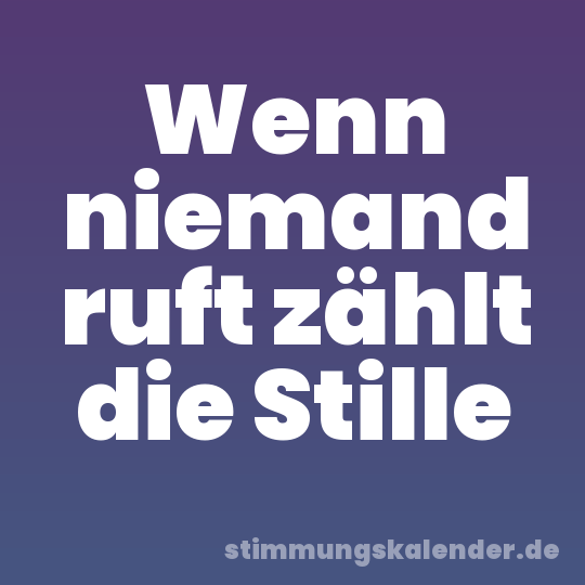Wenn niemand ruft zählt die Stille