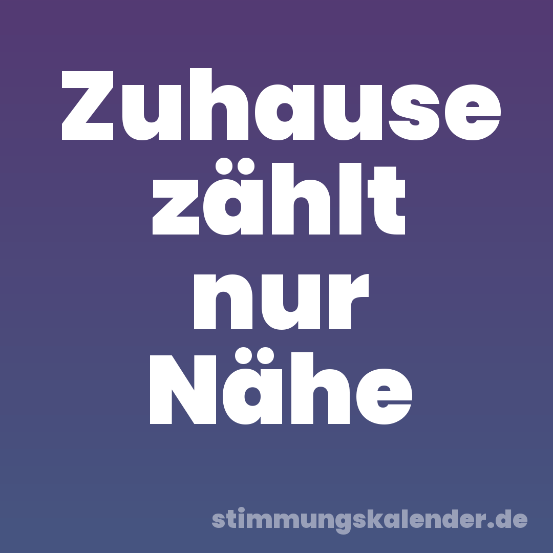 Zuhause zählt nur Nähe