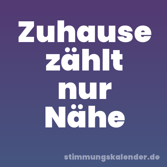 Zuhause zählt nur Nähe