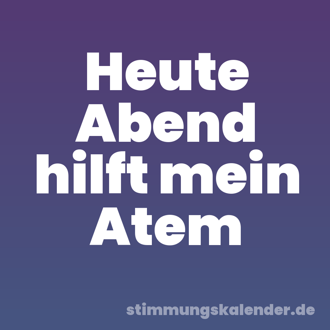 Heute Abend hilft mein Atem