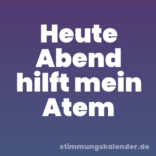 Heute Abend hilft mein Atem