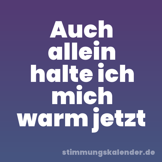 Auch allein halte ich mich warm jetzt