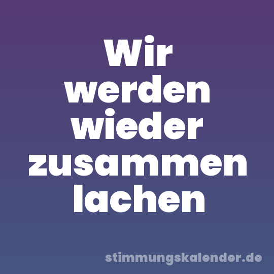 Wir werden wieder zusammen lachen