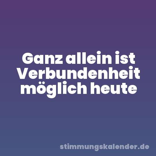 Ganz allein ist Verbundenheit möglich heute