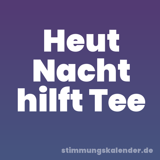Heut Nacht hilft Tee