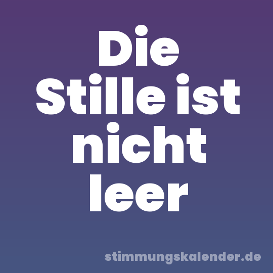Die Stille ist nicht leer