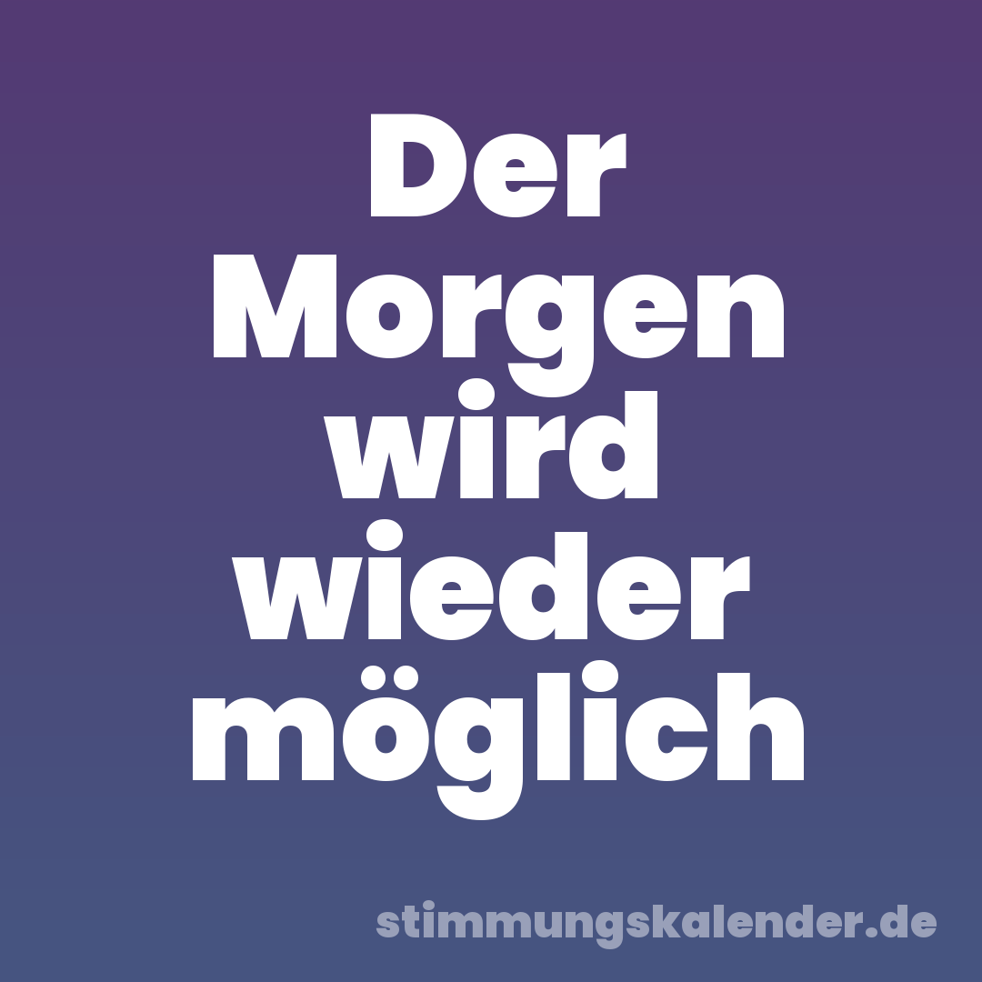 Der Morgen wird wieder möglich