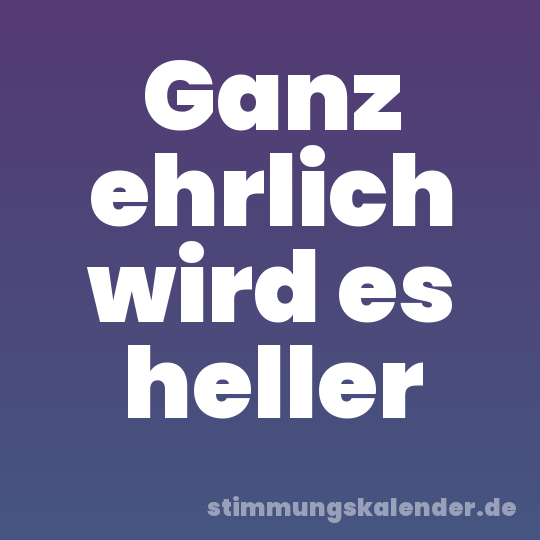 Ganz ehrlich wird es heller