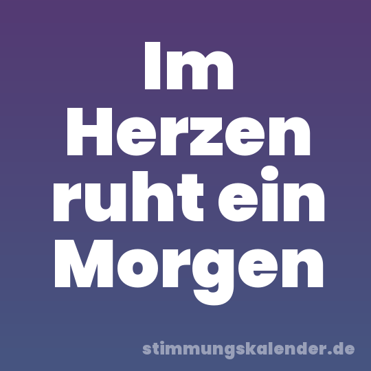 Im Herzen ruht ein Morgen