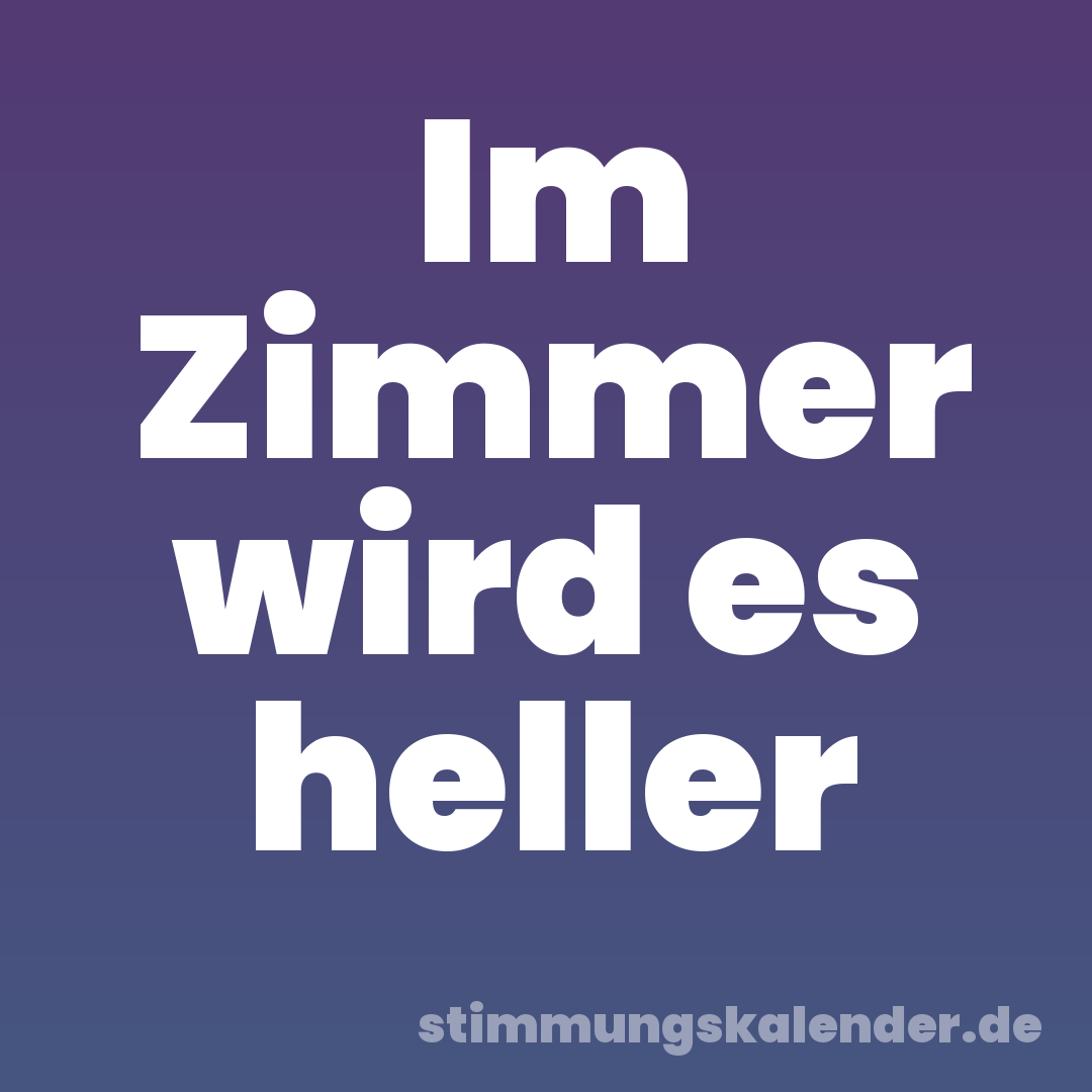 Im Zimmer wird es heller