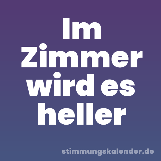 Im Zimmer wird es heller