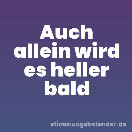 Auch allein wird es heller bald