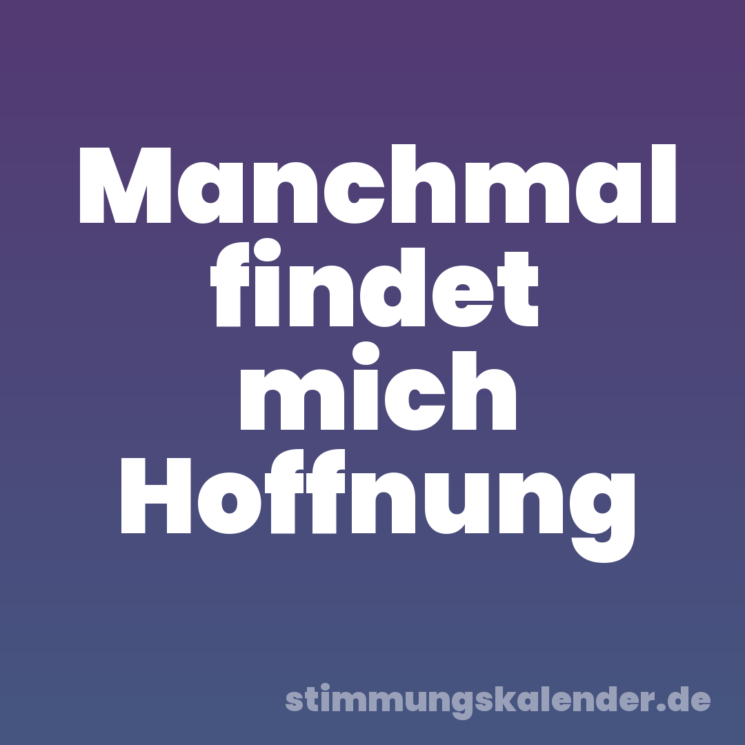 Manchmal findet mich Hoffnung