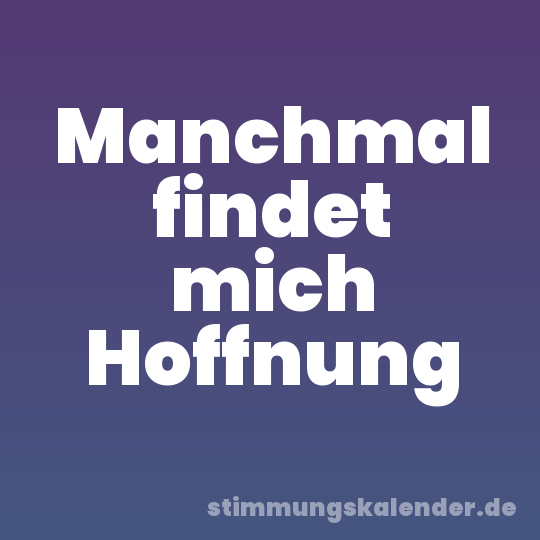 Manchmal findet mich Hoffnung