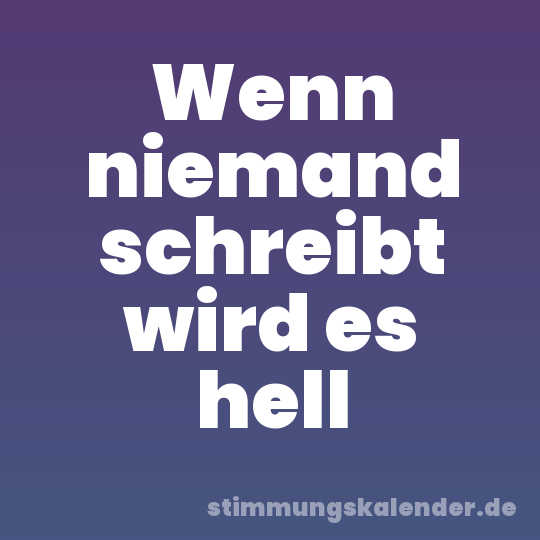 Wenn niemand schreibt wird es hell