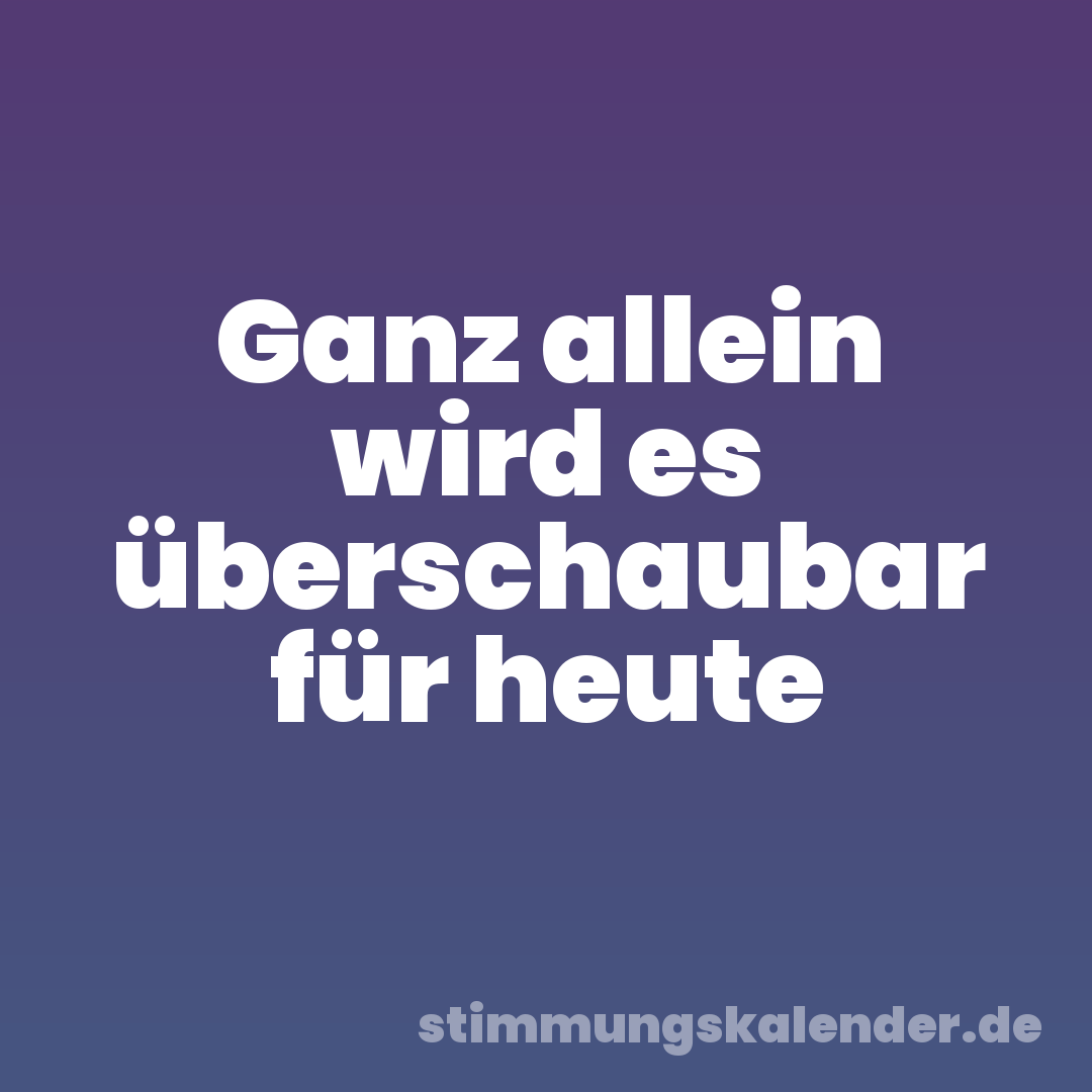 Ganz allein wird es überschaubar für heute